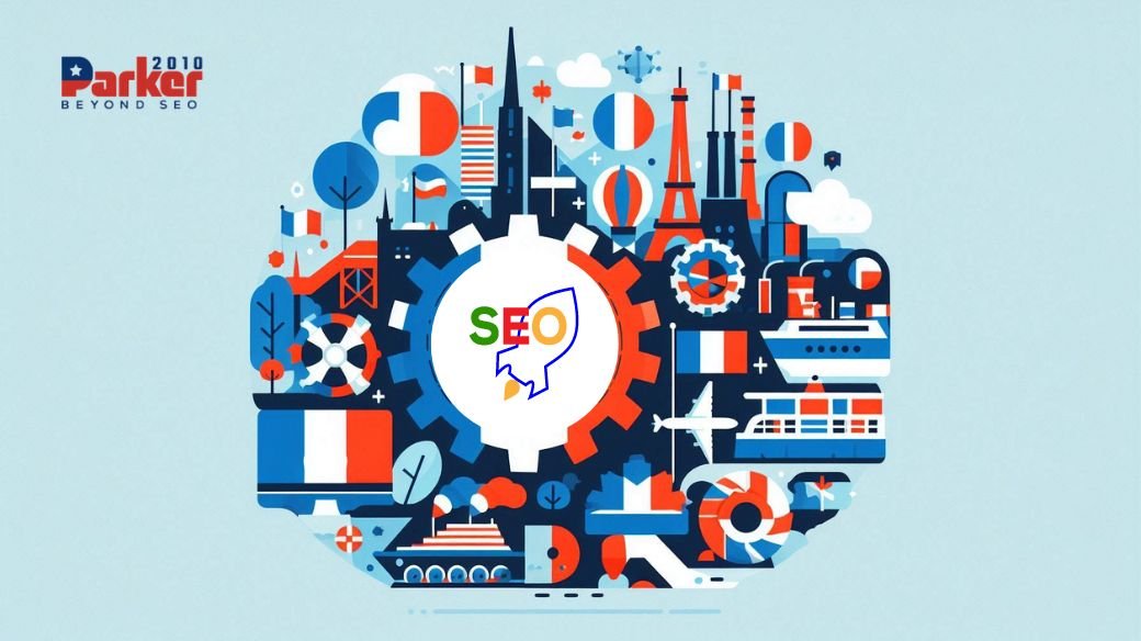 Top Reasons French Companies Should Choose Parker2010 for SEO